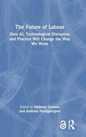The Future of Labour: How AI, Technological Disruption and Practice Will Change the Way We Work book cover