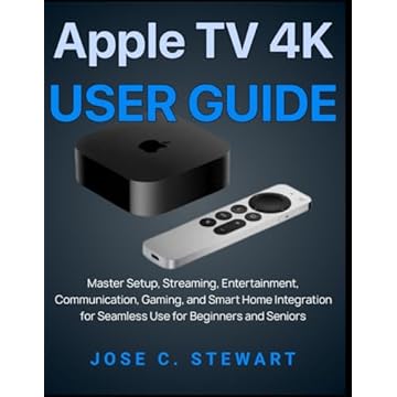 Apple TV 4K User Guide: Master Setup, Streaming, Entertainment, Communication, Gaming, and Smart Home Integration for Seamless Use for Beginners and Seniors