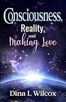 Consciousness, Reality, and Making Love 0970309031 Book Cover