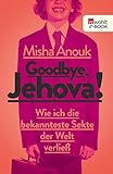  Goodbye, Jehova!: Wie ich die bekannteste Sekte der Welt verließ
