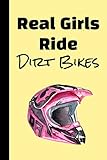 Real Girls Ride Dirt Bikes: The Ultimate Motocross Notebook. This is a 6X9 102 Page Journal For: Anyone That Loves Dirt Bikes, Scrubbing A Jump, or Loves Getting Roosted.