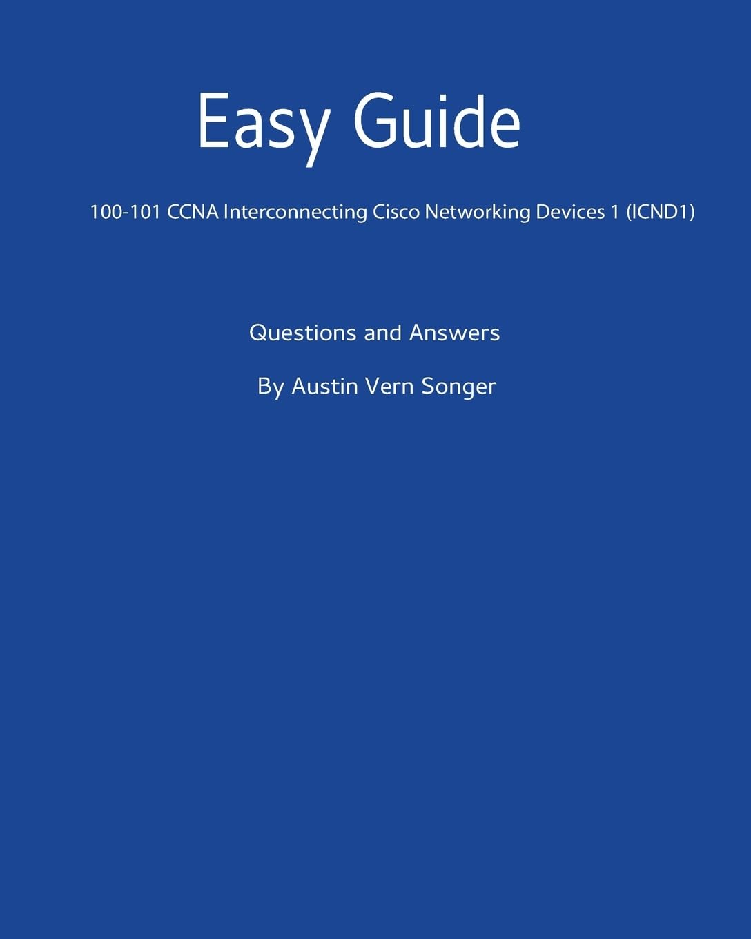 Easy Guide 100-101 Ccna Interconnecting Cisco Networking Devices: Questions and Answers: 100-101 CCNA Interconnecting Cisco Networking Devices 1 (ICND1): Questions and Answers Easy Guide 100-101 Ccna Interconnecting Cisco Networking Devices: Questions and Answers: 100-101 CCNA Interconnecting Cisco Networking Devices 1 (ICND1): Questions and Answers