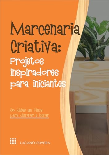 Marcenaria Criativa: Projetos Inspiradores para Iniciantes