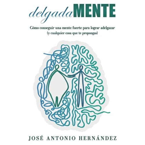 delgadaMENTE: Cómo conseguir una mente fuerte para lograr adelgazar (y cualquier cosa que te propongas)