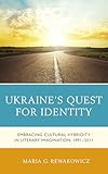 Ukraine's Quest for Identity: Embracing Cultural Hybridity in Literary Imagination, 1991–2011
