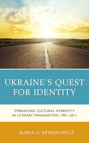 Ukraine's Quest for Identity: Embracing Cultural Hybridity in Literary Imagination, 1991–2011