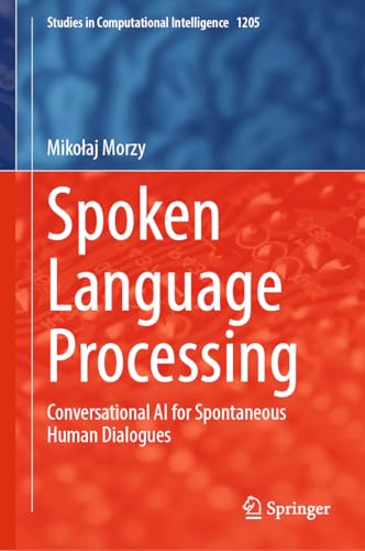 Spoken Language Processing: Conversational AI for Spontaneous Human Dialogues (Studies in Computational Intelligence, 1205)