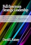 Full-Spectrum Strategic Leadership: Being on the Cutting Edge Through Innovative Solutions, Integrated Systems, and Enduring Relationships