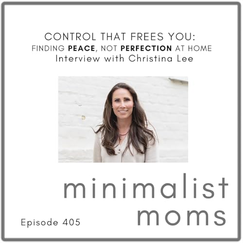 Control That Frees You: Finding Peace, Not Perfection at Home | Christina Lee (EP405)