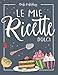 Ricettario da Scrivere per Dolci e Pasticceria: Quaderno Delle Ricette Personalizzabile con Indice: Idee regalo per chi ama cucinare!