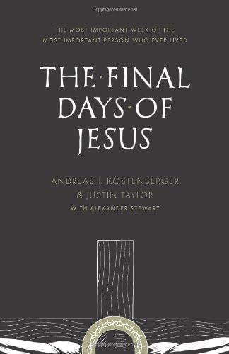 The Final Days of Jesus: The Most Important Week of the Most Important Person Who Ever Lived