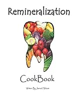 Remineralization Cookbook: Heal and strengthen your teeth with Remineralization 1520471696 Book Cover