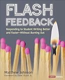Flash Feedback: Responding to Student Writing Better and Faster  Without Burning Out (Corwin Literacy)