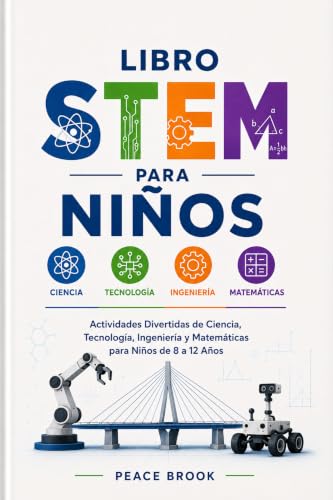 Libro STEM para Niños: Actividades Divertidas de Ciencia, Tecnología, Ingeniería y Matemáticas para Niños de 8 a 12 Años (Spanish Edition)