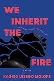 We Inherit the Fire: A Novel