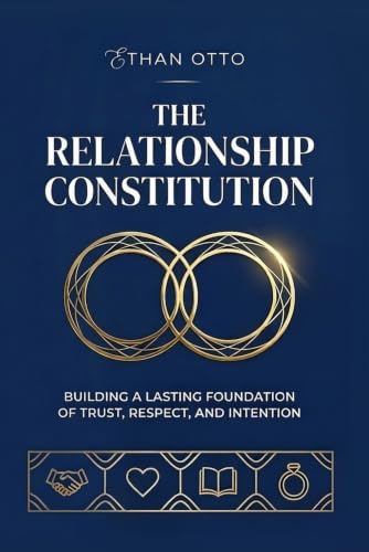 The Relationship Constitution: Building a lasting foundation of trust, respect, and intention