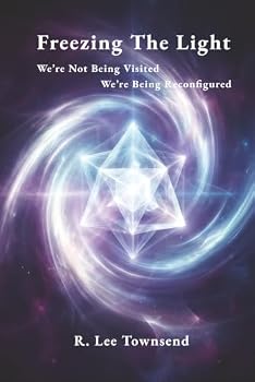 Paperback Freezing The Light: We’re Not Being Visited, We’re Being Reconfigured Book