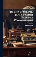 De Vita Et Scriptis Jani Vincentii Gravinae Commentarius (Italian Edition) 102430051X Book Cover