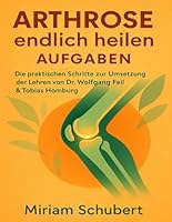 Arthrose endlich heilen Aufgaben: Die praktischen Schritte zur Umsetzung der Lehren von Dr. Wolfgang Feil & Tobias Homburg (German Edition) B0FPGM1VMM Book Cover