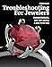 Troubleshooting for Jewelers: Common Problems, Why They Happen and How to Fix Them