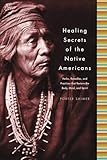 Healing Secrets of the Native Americans: Herbs, Remedies, and Practices That Restore the Body, Refresh the Mind, and Rebuild the Spirit