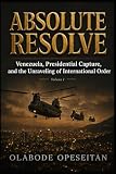 ABSOLUTE RESOLVE: Venezuela, Presidential Capture, and the Unraveling of International Order