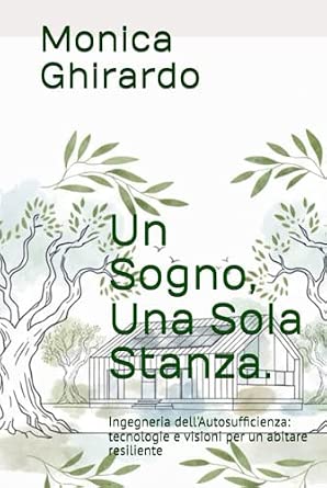 Un Sogno, Una Sola Stanza.: Ingegneria dell'Autosufficienza: tecnologie e visioni per un abitare resiliente
