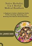 Native Herbalist; 4 in 1 Herbal Medical Handbook: A Beginner's Guide to Medicinal Herbs Profile, Growing, Gardening, and Brewing with Natural Herbal Remedies (English Edition)