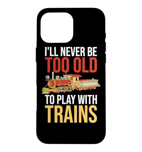 I'll Never Be Too Old To Play With Train Railroad Conductor �X�}�z�P�[�X iPhone 16 Pro Max �p