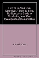 How to Be Your Own Detective: A Step-By-Step, No-Nonsense Guide to Conducting Your Own Investigations/Book and Disk 0918751276 Book Cover