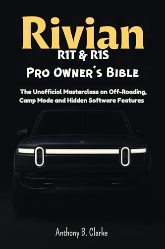 Rivian R1T & R1S Pro Owner’s Bible: The Unofficial Masterclass on Off-Roading, Camp Mode and Hidden Software Features