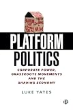 Platform Politics: Corporate Power, Grassroots Movements and the Sharing Economy