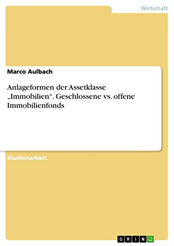 Anlageformen der Assetklasse "Immobilien". Geschlossene vs. offene Immobilienfonds (German Edition)