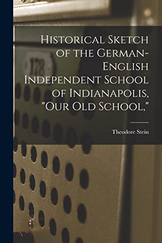 Historical Sketch of the German-English Independent School of Indianapolis, "our Old School,"