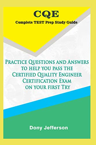 CQE Complete Test Prep Study Guide: Practice Questions and Answers to help you pass the Certified Quality Engineer Certification Exam on your first Try