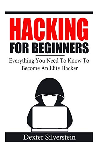 Hacking For Beginners: Everything You Need To Know To Become An Elite Hacker