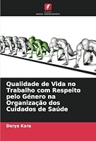 Qualidade de Vida no Trabalho com Respeito pelo G�nero na Organiza��o dos Cuidados de Sa�de 6205275473 Book Cover
