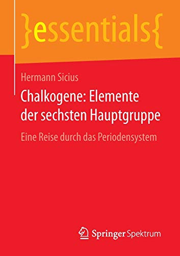 Preisvergleich Produktbild Chalkogene: Elemente der sechsten Hauptgruppe: Eine Reise durch das Periodensystem (essentials)