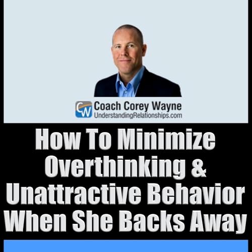 How To Minimize Overthinking & Unattractive Behavior When She Backs Away.mov