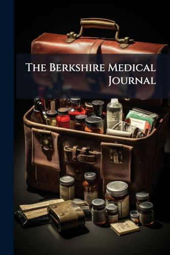 The Berkshire Medical Journal: Devoted to the Interests of Rational Medicine. ... .