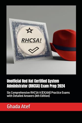 Unofficial Red Hat Certified System Administrator (RHCSA) Exam Prep 2024: Six Comprehensive RHCSA 9 (EX200) Practice Exams with Detailed Answers (4th Edition) (The Red Hat Path Series)