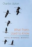 What Poets Used to Know: Poetics • Mythopoesis • Metaphysics