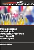 Ottimizzazione della doppia immunofluorescenza per i tessuti cancerogeni (Italian Edition) 620385008X Book Cover