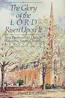 The Glory of the Lord Risen Upon It: First Presbyterian Church Columbia, South Carolina, 1795-1995 B000LPXG5K Book Cover