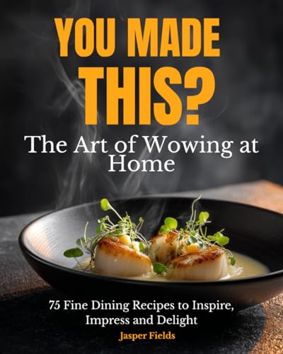 You Made This? Fine Dining Recipes