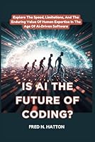 IS AI THE FUTURE OF CODING? Unpacking O3 Mini’s Claims and Pitfalls: Explore The Speed, Limitations, And The Enduring Value Of Human Expertise In The Age Of AI-Driven Software B0DW43YP5X Book Cover