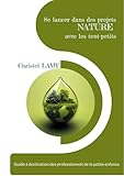  Se lancer dans des projets Nature avec les tout-petits: Guide à destination des professionnels de la petite enfance