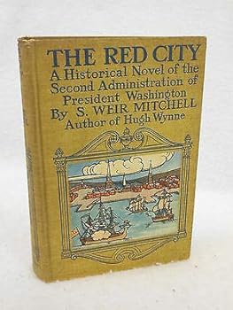 S. Weir Mitchell THE RED CITY George Washington Arthur Keller Century 1908
