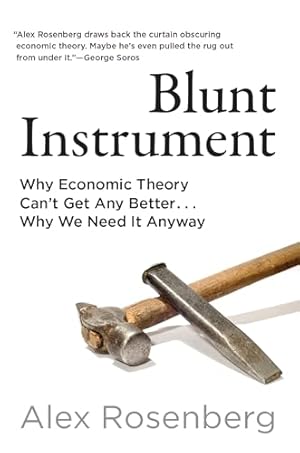 Blunt Instrument: Why Economic Theory Can't Get Any Better...Why We Need It Anyway