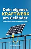 Dein eigenes Kraftwerk am Geländer: Der ultimative Guide zum Balkonkraftwerk (Dein eigenes eigenes Kraftwerk: Die Balkon-Solar-Masterklasse 1)